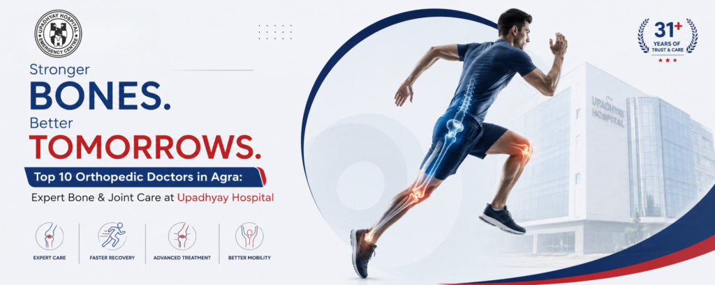 Top 10 Orthopedic Doctors in Agra: Expert Bone & Joint Care at Upadhyay Hospital